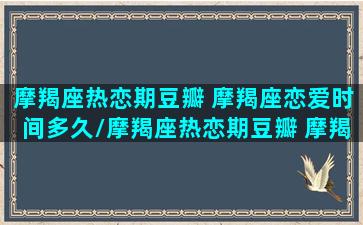 摩羯座热恋期豆瓣 摩羯座恋爱时间多久/摩羯座热恋期豆瓣 摩羯座恋爱时间多久-我的网站